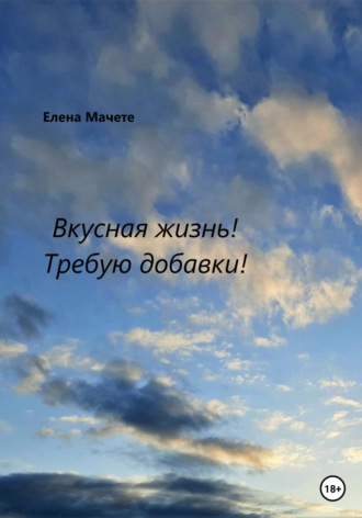 Елена Мачете, Вкусная жизнь! Требую добавки!